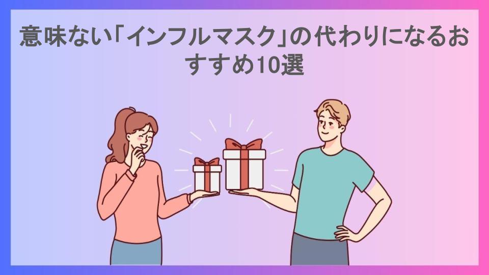 意味ない「インフルマスク」の代わりになるおすすめ10選